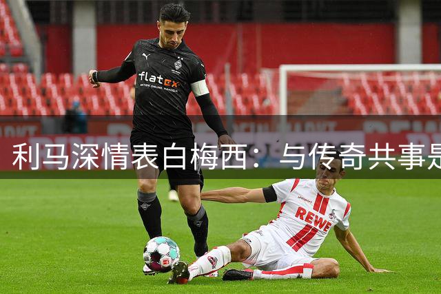 利马深情表白梅西：与传奇共事是女儿骄傲之源