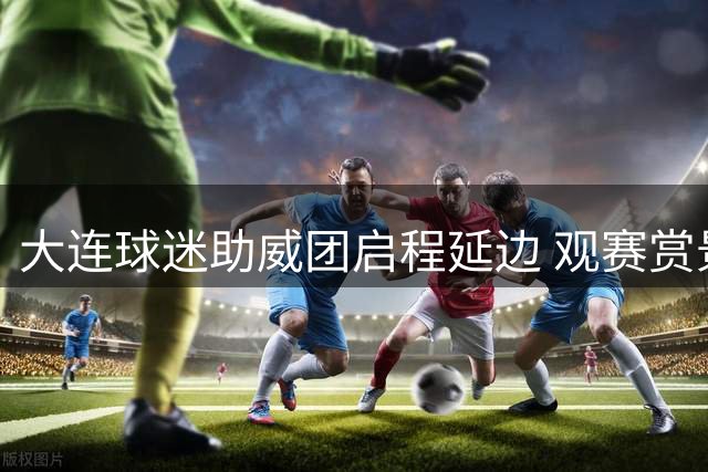 大连球迷助威团启程延边 观赛赏景两不误