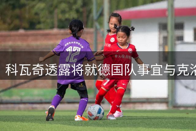科瓦奇透露将就德国队事宜与克洛普电话沟通